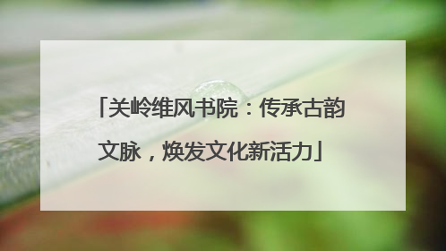 关岭维风书院：传承古韵文脉，焕发文化新活力