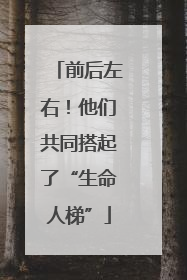 前后左右！他们共同搭起了“生命人梯”
