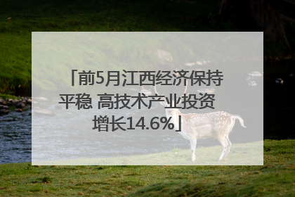 前5月江西经济保持平稳 高技术产业投资增长14.6%