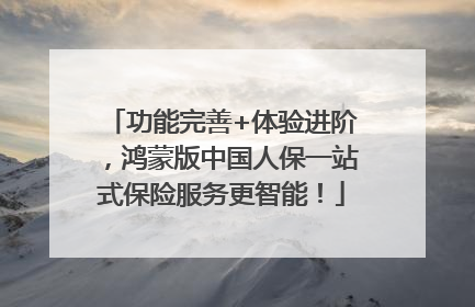 功能完善+体验进阶，鸿蒙版中国人保一站式保险服务更智能！
