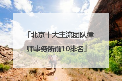 北京十大主流团队律师事务所前10排名