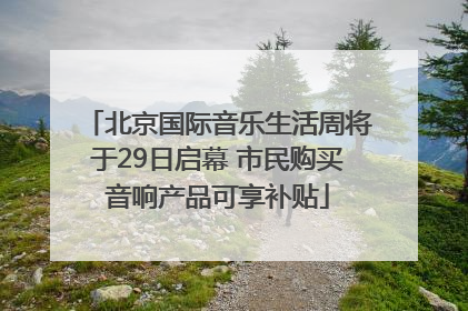 北京国际音乐生活周将于29日启幕 市民购买音响产品可享补贴