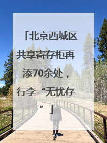 北京西城区共享寄存柜再添70余处，行李“无忧存”