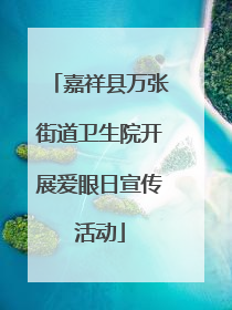 嘉祥县万张街道卫生院开展爱眼日宣传活动