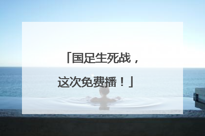 国足生死战，这次免费播！
