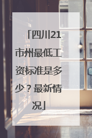 四川21市州最低工资标准是多少？最新情况