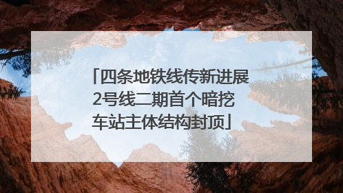四条地铁线传新进展 2号线二期首个暗挖车站主体结构封顶