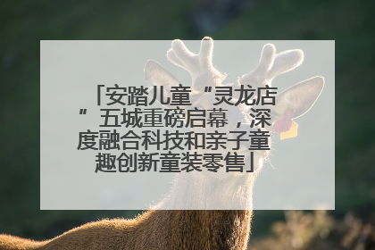 安踏儿童“灵龙店”五城重磅启幕，深度融合科技和亲子童趣创新童装零售