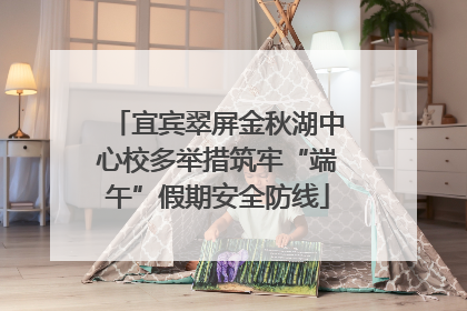 宜宾翠屏金秋湖中心校多举措筑牢“端午”假期安全防线