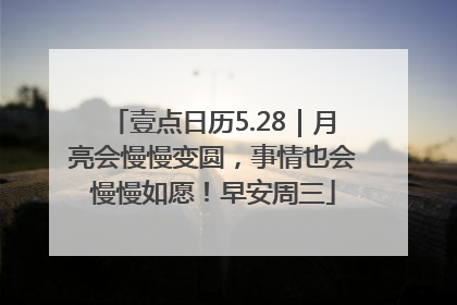 壹点日历5.28｜月亮会慢慢变圆，事情也会慢慢如愿！早安周三