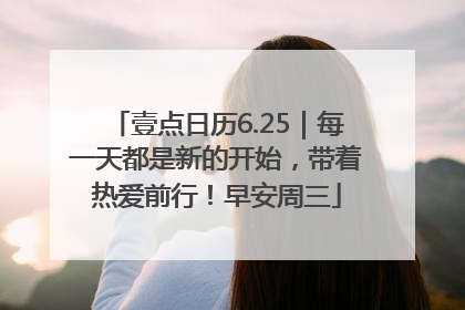 壹点日历6.25｜每一天都是新的开始，带着热爱前行！早安周三