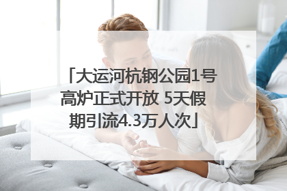 大运河杭钢公园1号高炉正式开放 5天假期引流4.3万人次