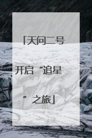 天问二号开启“追星”之旅
