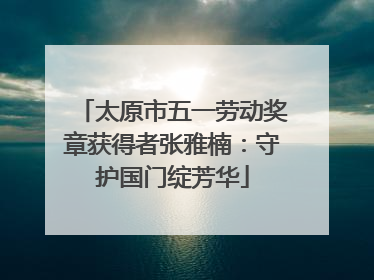太原市五一劳动奖章获得者张雅楠：守护国门绽芳华