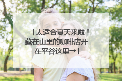 太适合夏天来啦！藏在山里的咖啡店开在平谷这里→