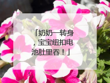 奶奶一转身，宝宝纽扣电池肚里吞！