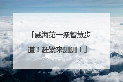 威海第一条智慧步道！赶紧来测测！
