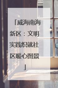 威海南海新区：文明实践织就社区暖心图景