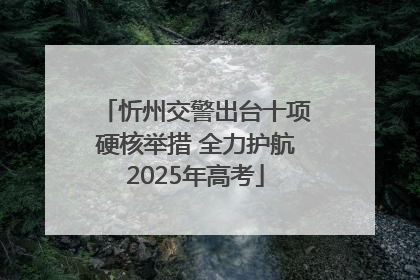 忻州交警出台十项硬核举措 全力护航2025年高考