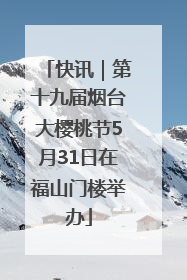 快讯｜第十九届烟台大樱桃节5月31日在福山门楼举办