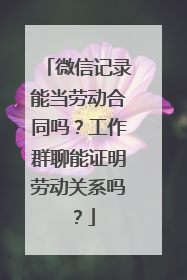 微信记录能当劳动合同吗？工作群聊能证明劳动关系吗？