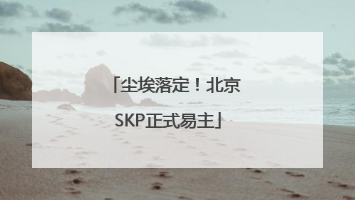 尘埃落定！北京SKP正式易主