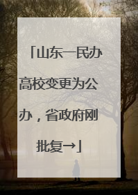 山东一民办高校变更为公办，省政府刚批复→