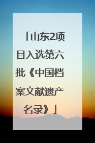 山东2项目入选第六批《中国档案文献遗产名录》