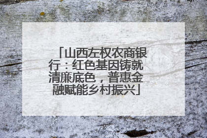 山西左权农商银行：红色基因铸就清廉底色，普惠金融赋能乡村振兴