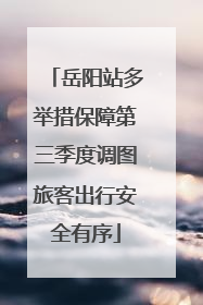 岳阳站多举措保障第三季度调图旅客出行安全有序