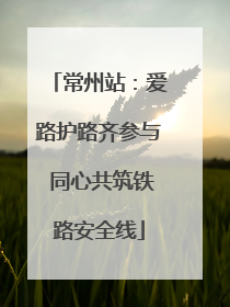 常州站：爱路护路齐参与 同心共筑铁路安全线