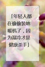年轻人都在偷偷装地暖机了，因为湿冷才是健康杀手