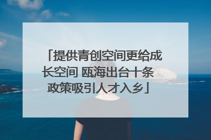 提供青创空间更给成长空间 瓯海出台十条政策吸引人才入乡