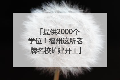 提供2000个学位！福州这所老牌名校扩建开工