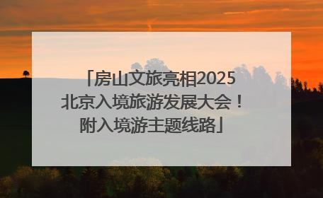 房山文旅亮相2025北京入境旅游发展大会！附入境游主题线路