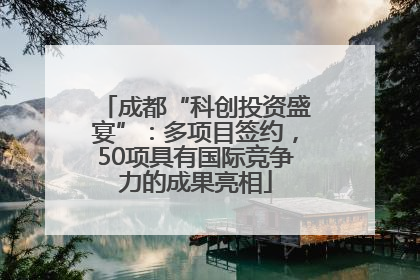 成都“科创投资盛宴”：多项目签约，50项具有国际竞争力的成果亮相