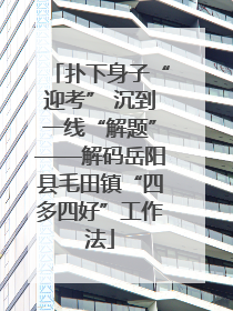 扑下身子“迎考” 沉到一线“解题”——解码岳阳县毛田镇“四多四好”工作法