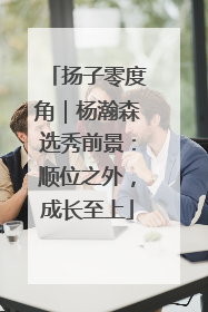 扬子零度角｜杨瀚森选秀前景：顺位之外，成长至上
