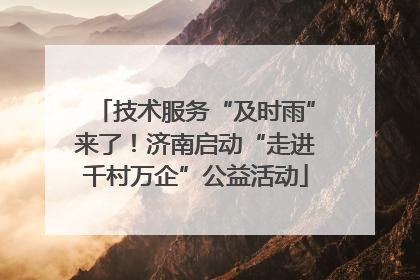 技术服务“及时雨”来了！济南启动“走进千村万企”公益活动