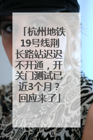 杭州地铁19号线荆长路站迟迟不开通，开关门测试已近3个月？回应来了