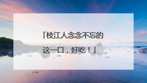 枝江人念念不忘的这一口，好吃！