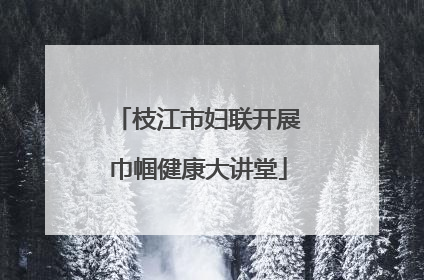 枝江市妇联开展巾帼健康大讲堂