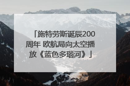 施特劳斯诞辰200周年 欧航局向太空播放《蓝色多瑙河》