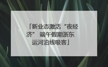 新业态激活“夜经济” 端午假期浙东运河沿线吸客