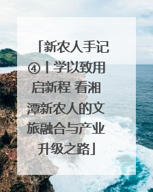 新农人手记④丨学以致用启新程 看湘潭新农人的文旅融合与产业升级之路