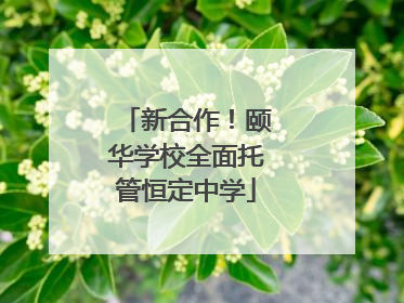 新合作！颐华学校全面托管恒定中学