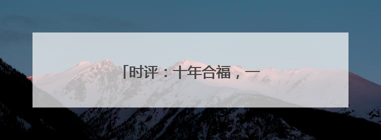 时评：十年合福，一轨飞驰新答卷(图)