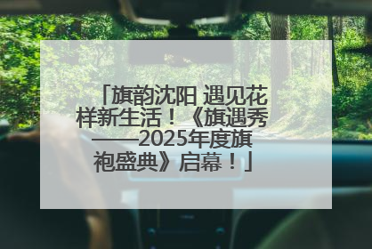 旗韵沈阳 遇见花样新生活！《旗遇秀——2025年度旗袍盛典》启幕！