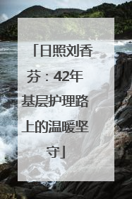 日照刘香芬：42年基层护理路上的温暖坚守