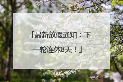 最新放假通知：下一轮连休8天！